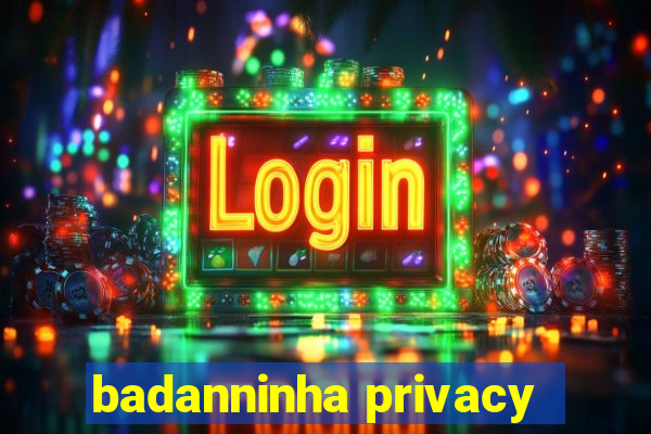 badanninha privacy